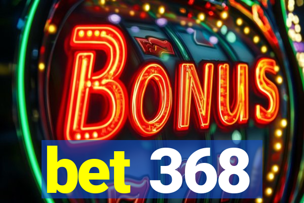 bet 368